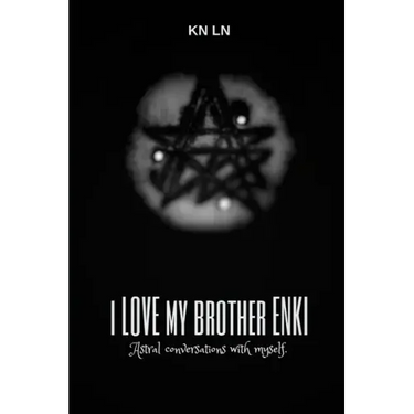I Love My Brother Enki: Astral conversations with myself.