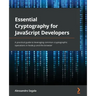 Essential Cryptography for JavaScript Developers: A practical guide to leveraging common cryptographic operations in Node.js and the browser