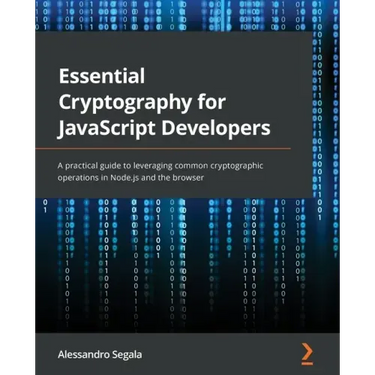 Essential Cryptography for JavaScript Developers: A practical guide to leveraging common cryptographic operations in Node.js and the browser