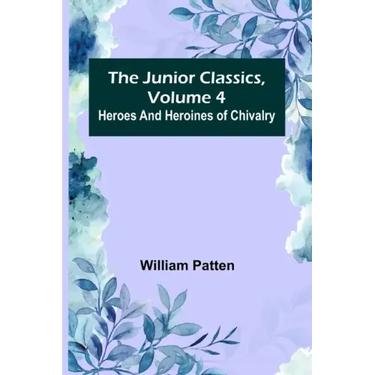 The Junior Classics, Volume 4: Heroes and heroines of chivalry