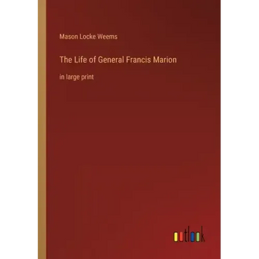 The Life of General Francis Marion: in large print