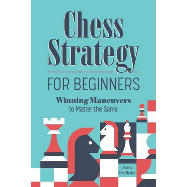 Chess Strategy for Beginners: Winning Maneuvers to Master the Game