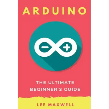 Arduino: The Ultimate Beginner's Guide
