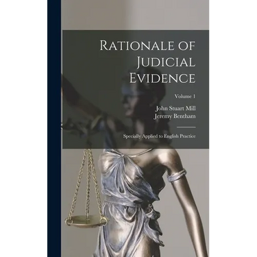 Rationale of Judicial Evidence: Specially Applied to English Practice; Volume 1