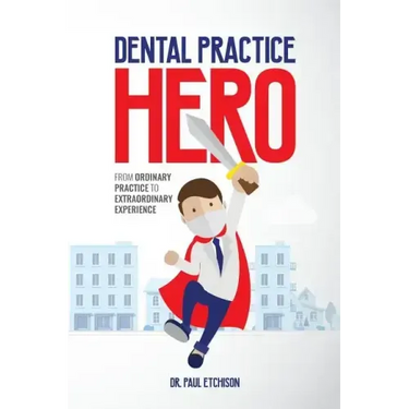 Dental Practice Hero: From Ordinary Practice to Extraordinary Experience
