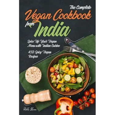 The Complete Vegan Cookbook from India: Spice Up Your Vegan Menu with Indian Cuisine: 450 Spicy Vegan Recipes