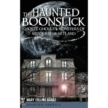 The Haunted Boonslick: Ghosts, Ghouls & Monsters of Missouri's Heartland
