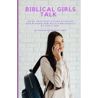 Biblical Girls Talk: Build Your Self-Esteem Through God's Word And Walk Confidently As God's Girl