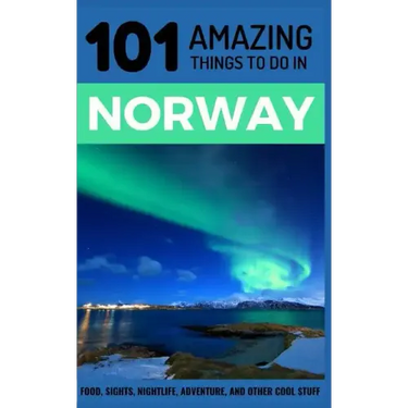 101 Amazing Things to Do in Norway: Norway Travel Guide