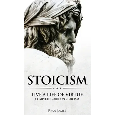 Stoicism: Live a Life of Virtue - Complete Guide on Stoicism (Stoicism Series) (Volume 3)