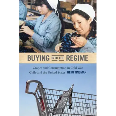 Buying into the Regime: Grapes and Consumption in Cold War Chile and the United States