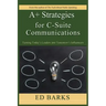 A+ Strategies for C-Suite Communications: Turning Today's Leaders into Tomorrow's Influencers