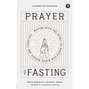 Prayer and Fasting: Moving with the Spirit to Renew Our Minds, Bodies, and Churches