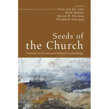 Seeds of the Church: Towards an Ecumenical Baptist Ecclesiology