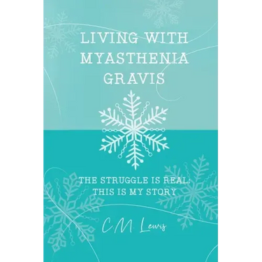 Living with Myasthenia Gravis: The Struggle Is Real: This Is My Story