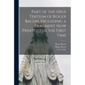 Part of the Opus Tertium of Roger Bacon, Including a Fragment Now Printed for the First Time