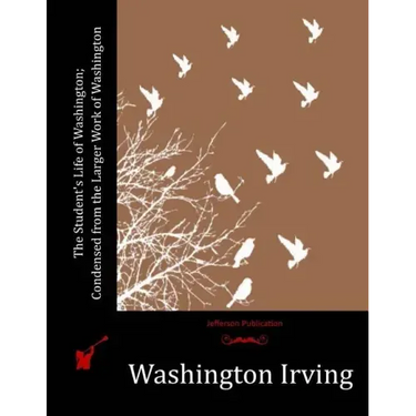 The Student's Life of Washington; Condensed from the Larger Work of Washington
