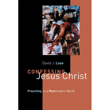 Confessing Jesus Christ: Preaching in a Postmodern World