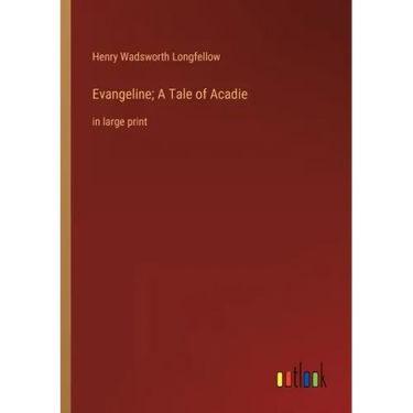 Evangeline; A Tale of Acadie: in large print