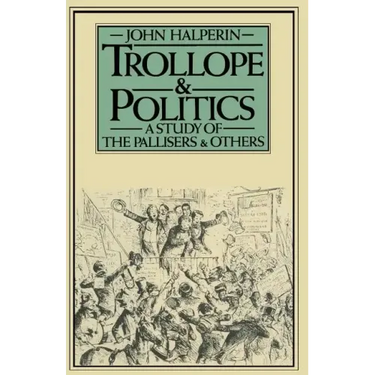 Trollope and Politics: A Study of the Pallisers and Others