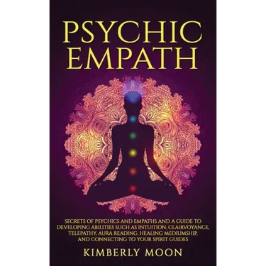 Psychic Empath: Secrets of Psychics and Empaths and a Guide to Developing Abilities Such as Intuition, Clairvoyance, Telepathy, Aura Reading, Healing