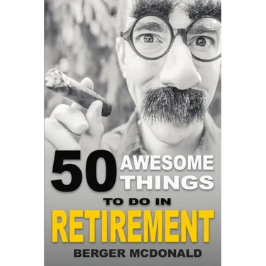 50 Awesome Things To Do In Retirement: The Humorous Guide To Enjoy Life After Work