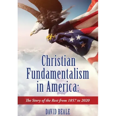 Christian Fundamentalism in America: The Story of the Rest from 1857 to 2020