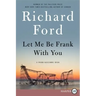 Let Me Be Frank with You: A Frank Bascombe Book