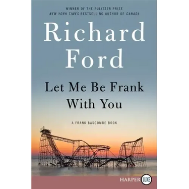 Let Me Be Frank with You: A Frank Bascombe Book