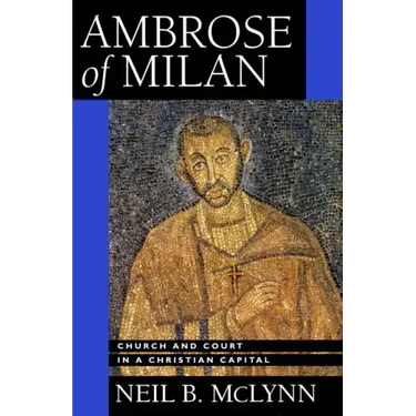 Ambrose of Milan: Church and Court in a Christian Capital Volume 22