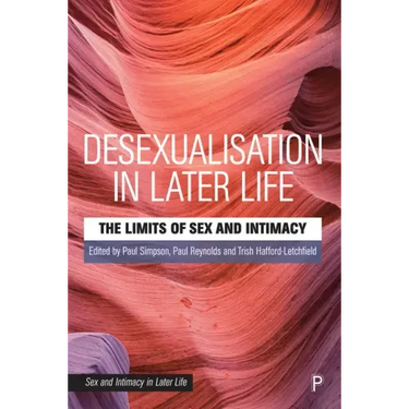 Desexualisation in Later Life: The Limits of Sex and Intimacy