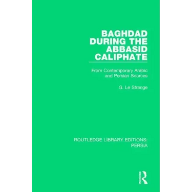 Baghdad During the Abbasid Caliphate: From Contemporary Arabic and Persian Sources