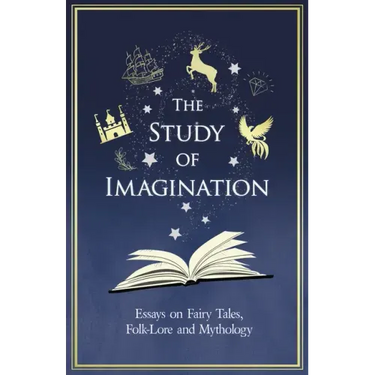 The Study of Imagination - Essays on Fairy Tales, Folk-Lore and Mythology