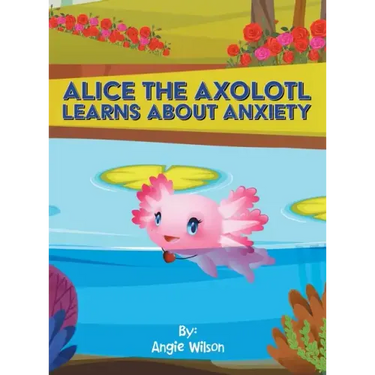 Alice the Axolotl Learns About Anxiety