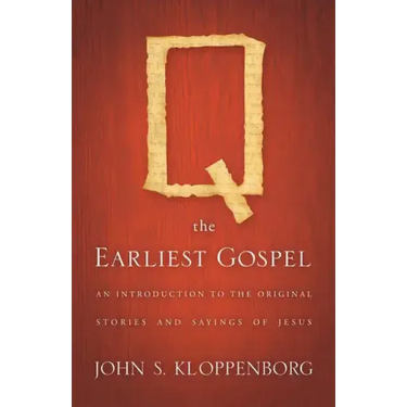 Q, the Earliest Gospel: An Introduction to the Original Stories and Sayings of Jesus