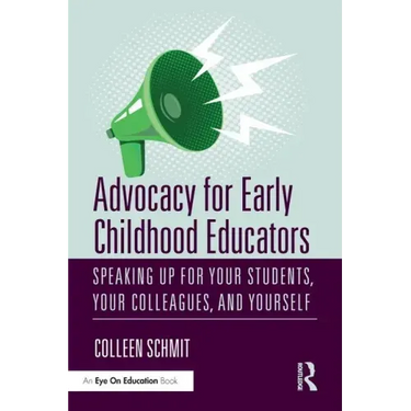 Advocacy for Early Childhood Educators: Speaking Up for Your Students, Your Colleagues, and Yourself