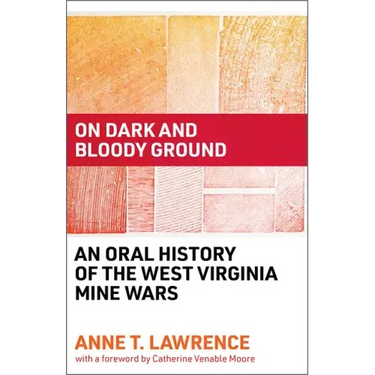 On Dark and Bloody Ground: An Oral History of the West Virginia Mine Wars