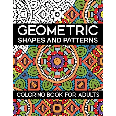 Geometric Shapes and Patterns Coloring Book for Adults: Stress Relieving Designs