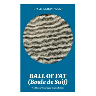 Ball of Fat (Boule de Suif) - The Classic Unabridged English Edition: The True Life Story Behind Uncle Tom's Cabin