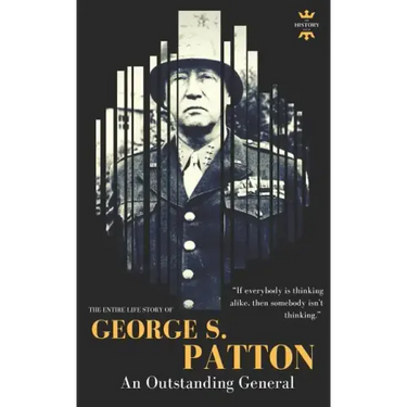 George S.Patton: The Entire Life Story of an Outstanding General