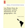 Les E Tats-Unis de Colombie: Pre Cis D'Histoire Et de GE Ographie, Etc.