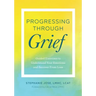 Progressing Through Grief: Guided Exercises to Understand Your Emotions and Recover from Loss
