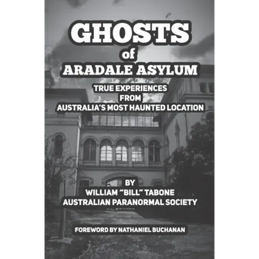 Ghosts Of Aradale Asylum: True Experiences from Australia's Most Haunted Location.