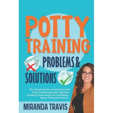 Potty Training Problems and Solutions: The 6 Secrets On How To Easily Overcome Potty Training Regression, Nighttime Accidents, Poop Anxiety And Consti