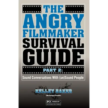 The Angry Filmmaker Survival Guide Part 2: Sound Conversations With (un)Sound People