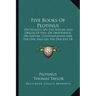 Five Books of Plotinus: On Felicity; On the Nature and Origin of Evil; On Providence; On Nature, Contemplation and the One; And on the Descent