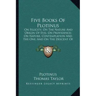 Five Books of Plotinus: On Felicity; On the Nature and Origin of Evil; On Providence; On Nature, Contemplation and the One; And on the Descent