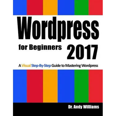 Wordpress for Beginners 2017: A Visual Step-by-Step Guide to Mastering Wordpress