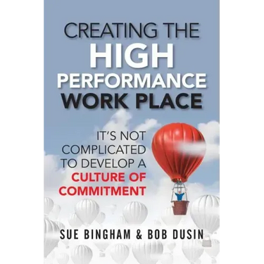 Creating the High Performance Work Place: It's Not Complicated to Develop a Culture of Commitment