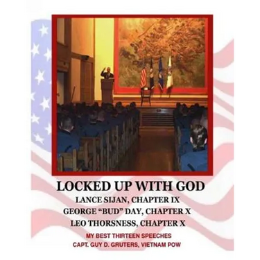 Locked Up With God: My Best Thirteen Speeches by Captain Guy D. Gruters, Vietnam POW